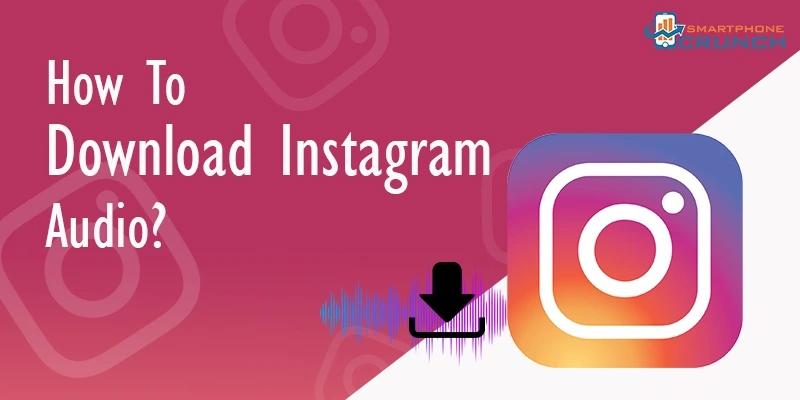 A Simple Yet Detailed Guide On Instagram Audio Download MP3