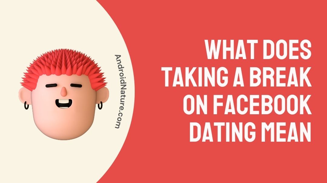 What does Taking a Break on Facebook Dating mean Android Nature