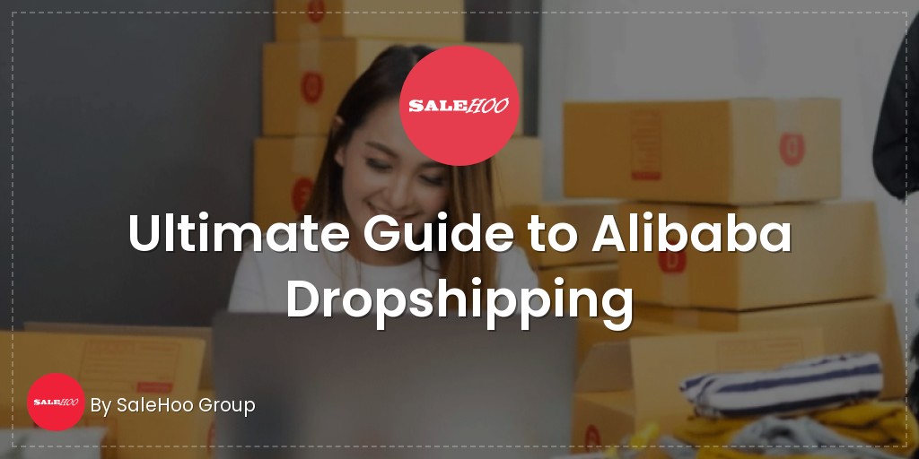 Ultimate Guide to Alibaba Dropshipping SaleHoo