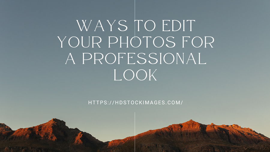5 Ways to Edit Your Photos for a Professional Look