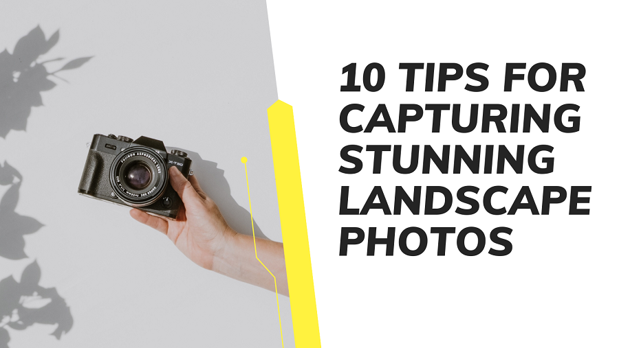 10 Tips for Capturing Stunning Landscape Photos