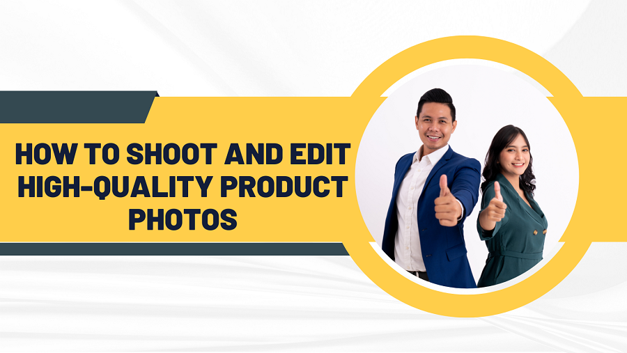 How to Shoot and Edit High-Quality Product Photos