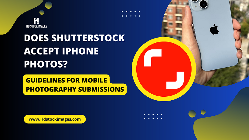 Does Shutterstock Accept iPhone Photos? Guidelines for Mobile Photography Submissions