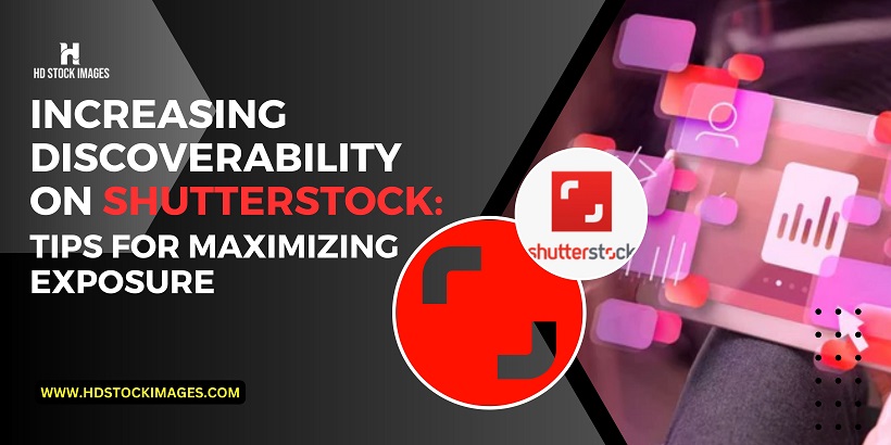 Increasing Discoverability on Shutterstock: Tips for Maximizing Exposure