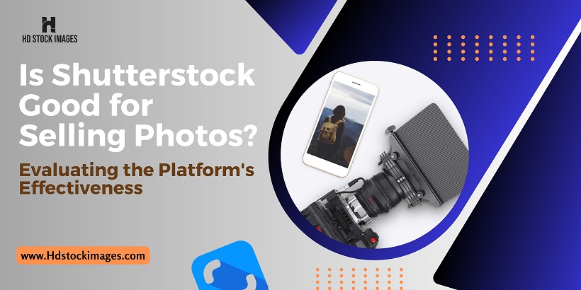 Is Shutterstock Good for Selling Photos? Evaluating the Platform's Effectiveness