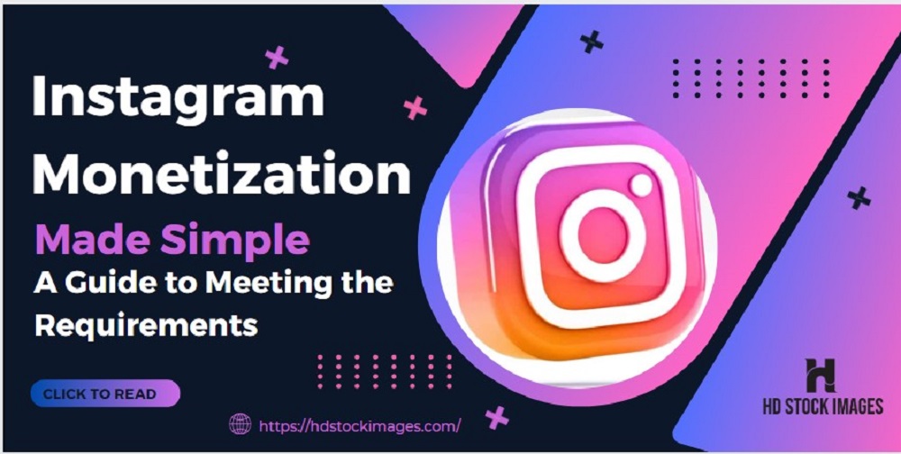 Instagram Monetization Made Simple: A Guide to Meeting the Requirements