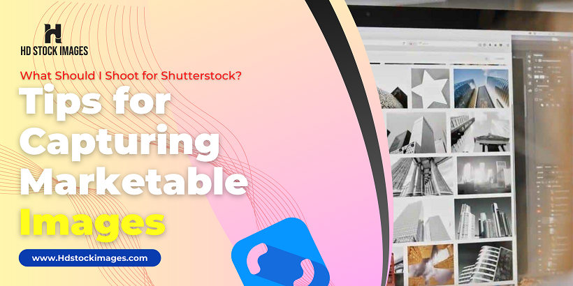 What Should I Shoot for Shutterstock? Tips for Capturing Marketable Images