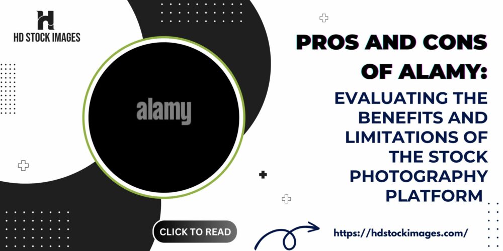 Pros and Cons of Alamy: Evaluating the Benefits and Limitations of the Stock Photography Platform