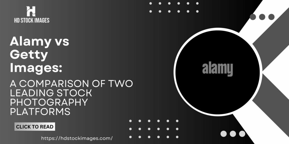 Alamy vs Getty Images: A Comparison of Two Leading Stock Photography Platforms