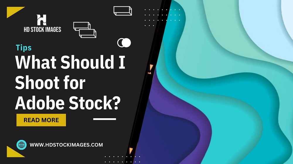 What Should I Shoot for Adobe Stock? Tips for Capturing Marketable Images