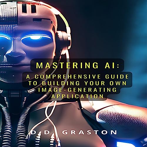 Amazon.com: Mastering AI Image Generation: A Comprehensive Guide to Creating Your Own AI Applications (Audible Audio Edition): D.D. Graston, Colin Campbell, D.D. Graston: Books