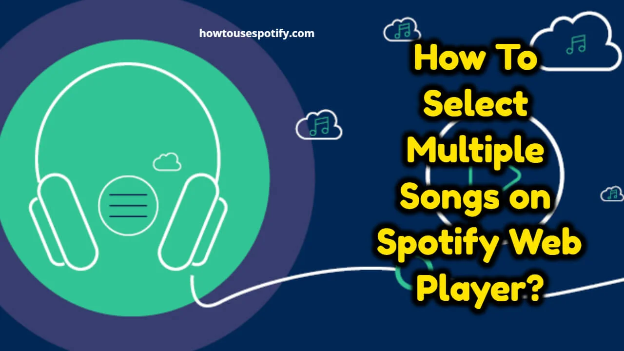 How To Select Multiple Songs On Spotify Web Player? 2 Best Method