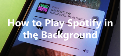 How to Keep Spotify Playing in the Background on All devices