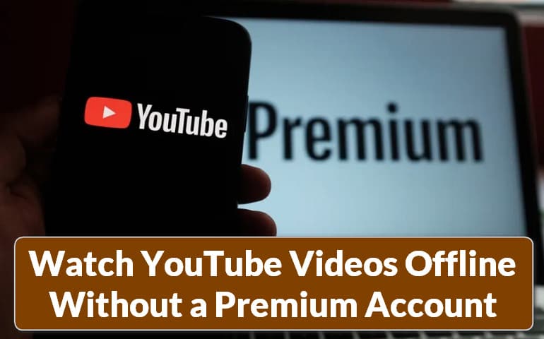 How to Watch YouTube Videos Offline Without a Premium Account