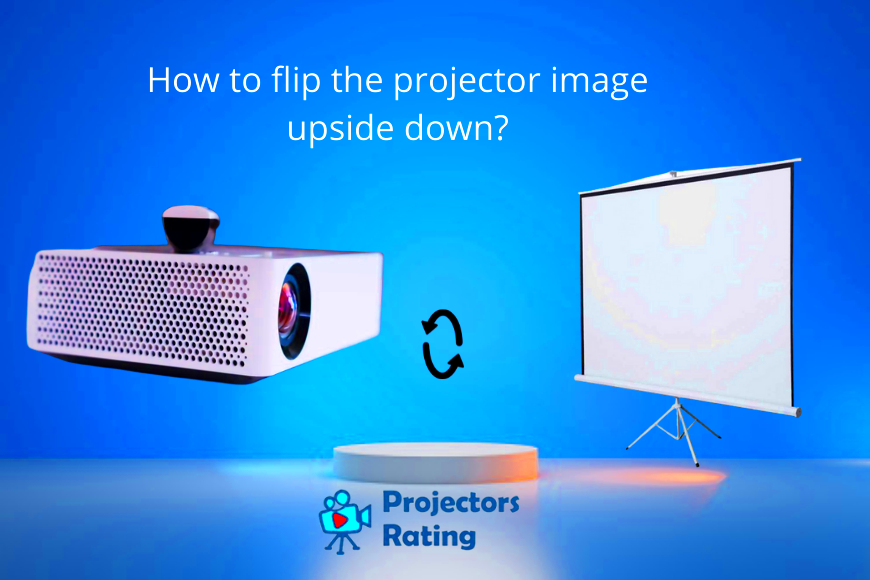 How to flip the projector image upside down  Techcrams