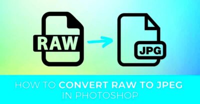 4 Easy Ways To Convert RAW Files To JPEG In Photoshop